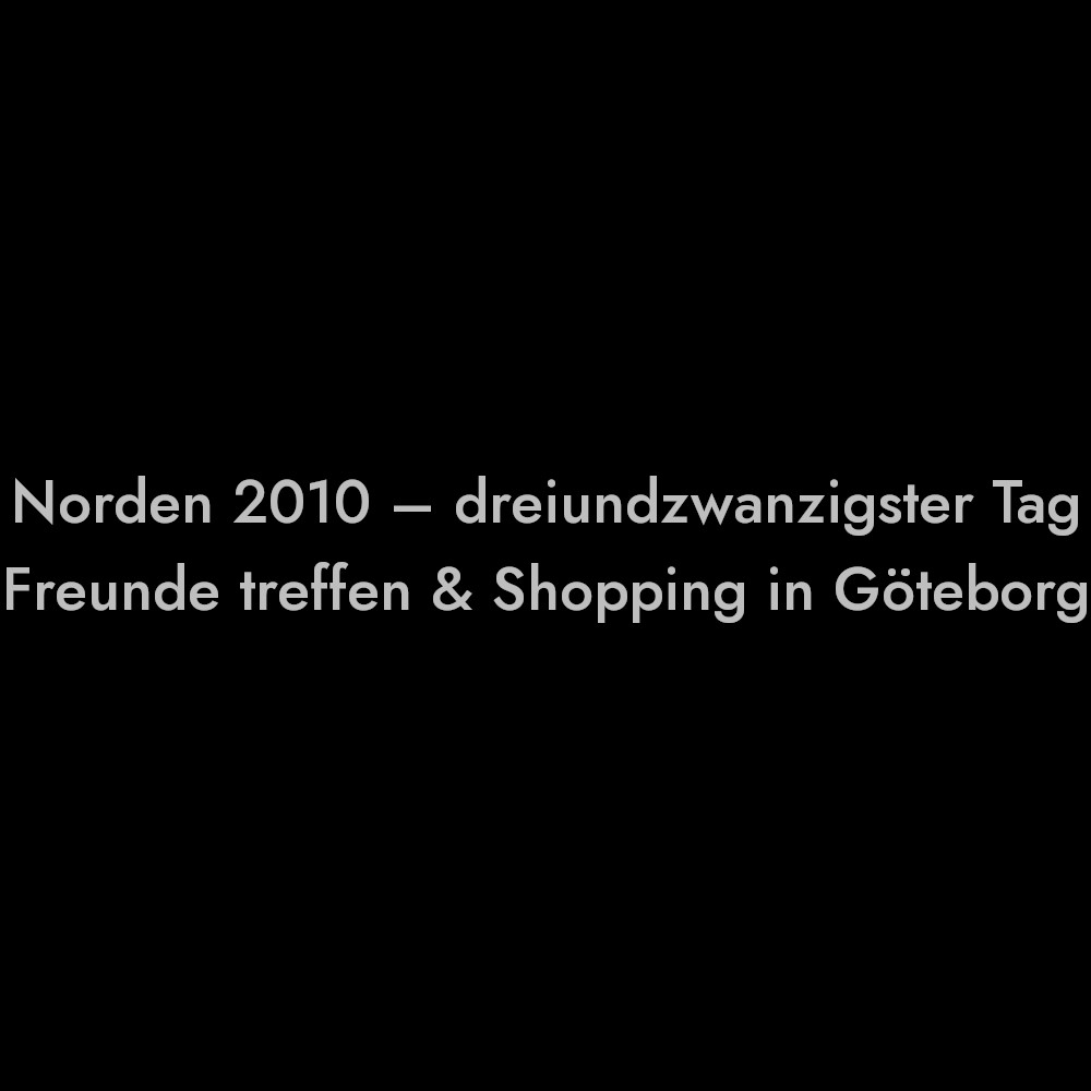Donnerstag, 08.07.2010; der dreiundzwanzigste Tag